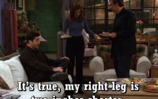 Scene from the tv show Friends where Rachel tells Ross and her dad that one leg is two inches shorter than the other one.
